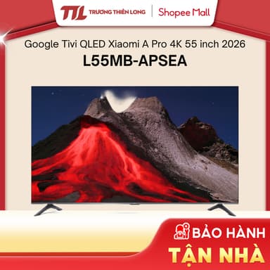 So sánh giá PRO L43MB-APSEA | PRO L55MB-APSEA | PRO L55MA-SSEA Google Tivi QLED Xiaomi A Pro 4K 55 inch L55MB-APSEA 2026 [TOÀN QUỐC] rẻ nhất?